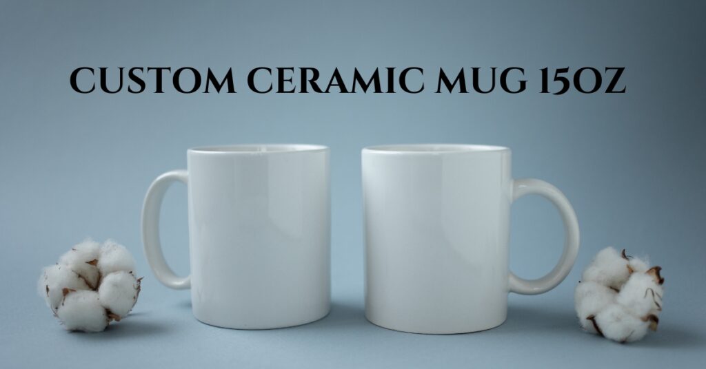 Custom Ceramic Mug 15oz